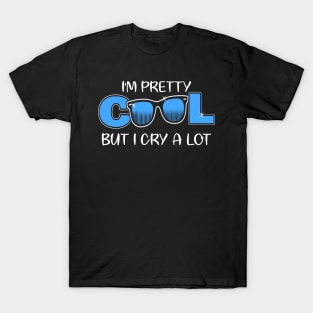 I'm Pretty Cool But I Cry A Lot Funny Quote Gift T-Shirt